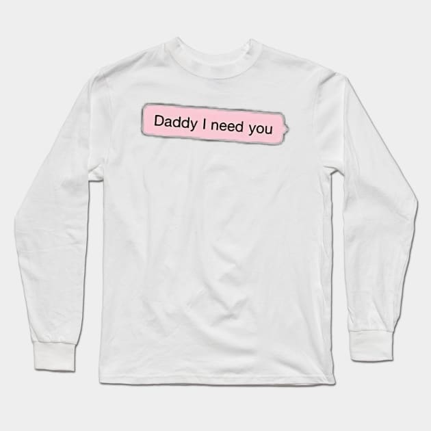 Daddy I Need You Long Sleeve T-Shirt by MysticTimeline